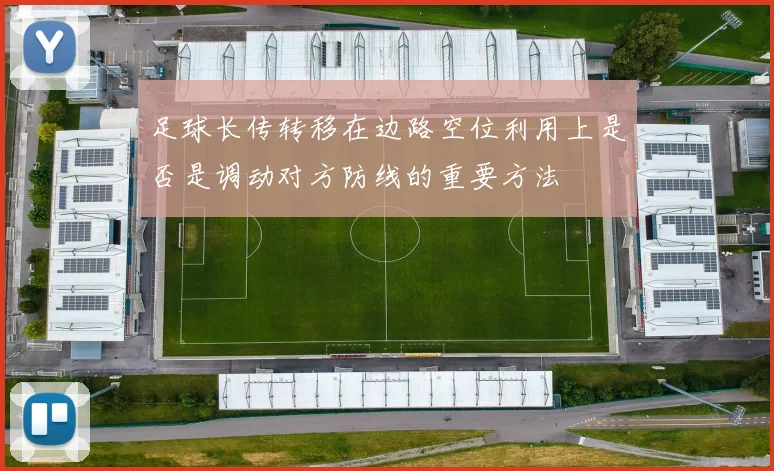 足球长传转移在边路空位利用上是否是调动对方防线的重要方法